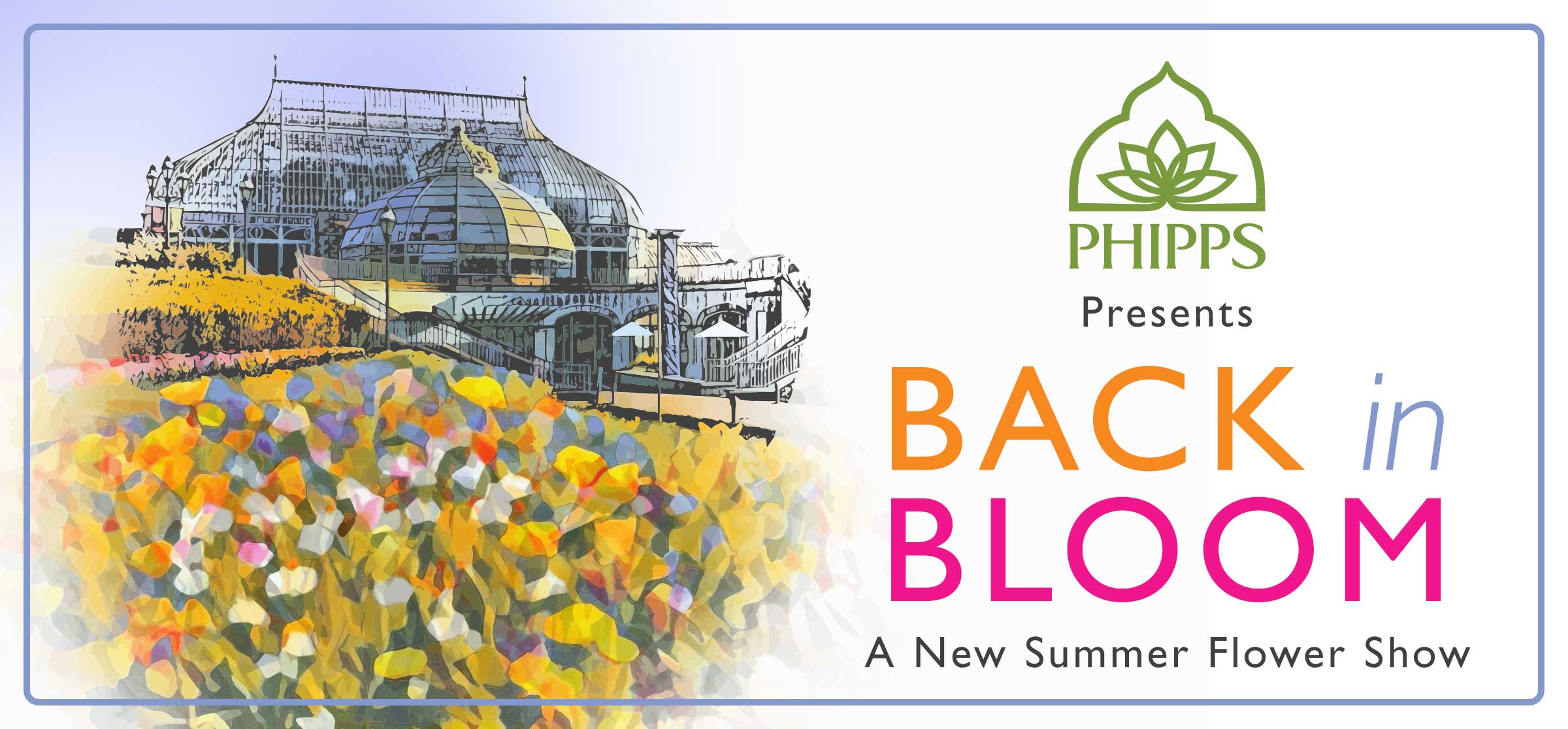 Phipps Conservatory Reopens Sat., June 13, Presenting Summer Flower Show: Back in Bloom 